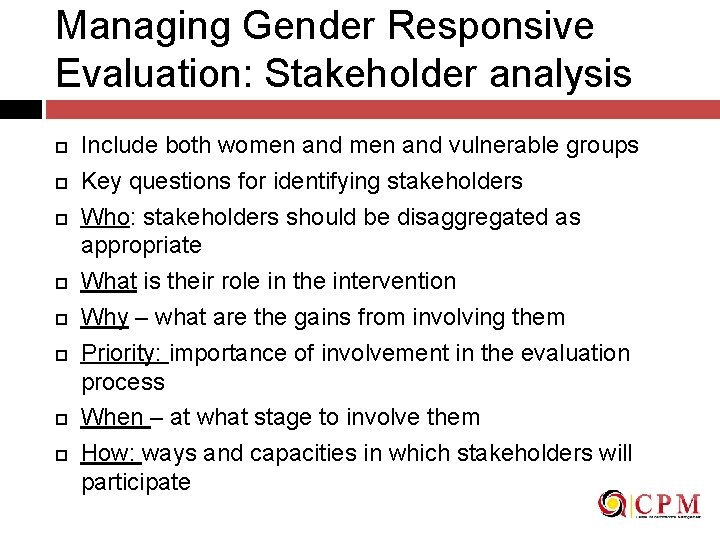 Managing Gender Responsive Evaluation: Stakeholder analysis Include both women and vulnerable groups Key questions