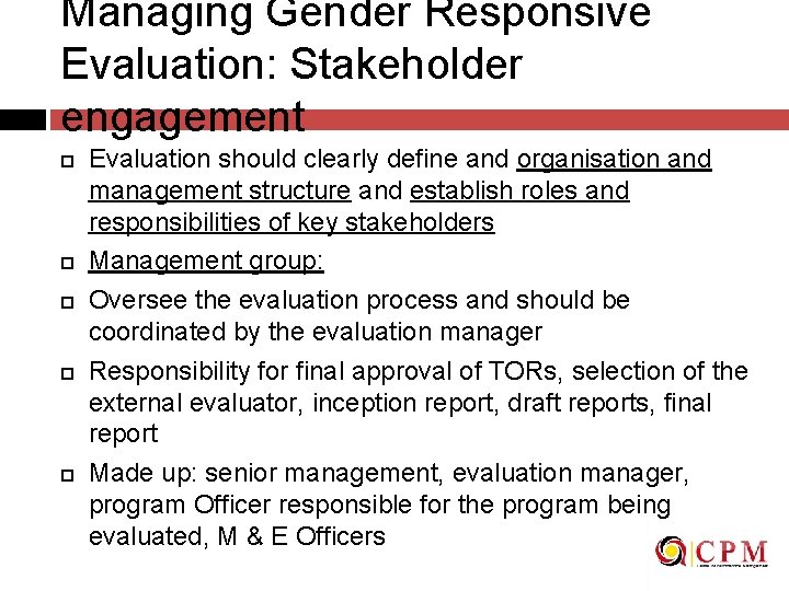 Managing Gender Responsive Evaluation: Stakeholder engagement Evaluation should clearly define and organisation and management