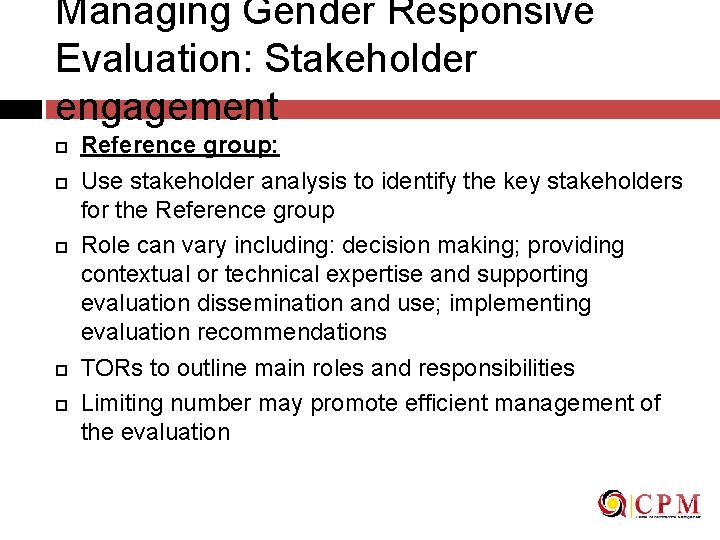 Managing Gender Responsive Evaluation: Stakeholder engagement Reference group: Use stakeholder analysis to identify the