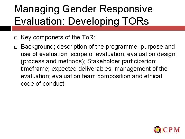 Managing Gender Responsive Evaluation: Developing TORs Key componets of the To. R: Background; description