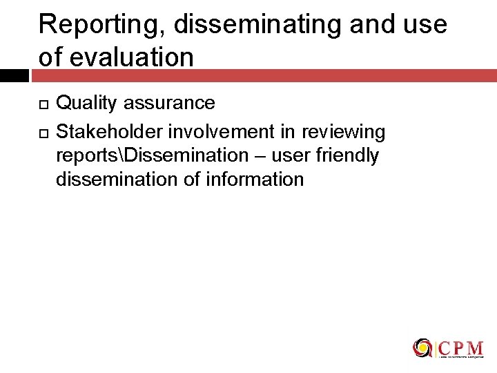 Reporting, disseminating and use of evaluation Quality assurance Stakeholder involvement in reviewing reportsDissemination –