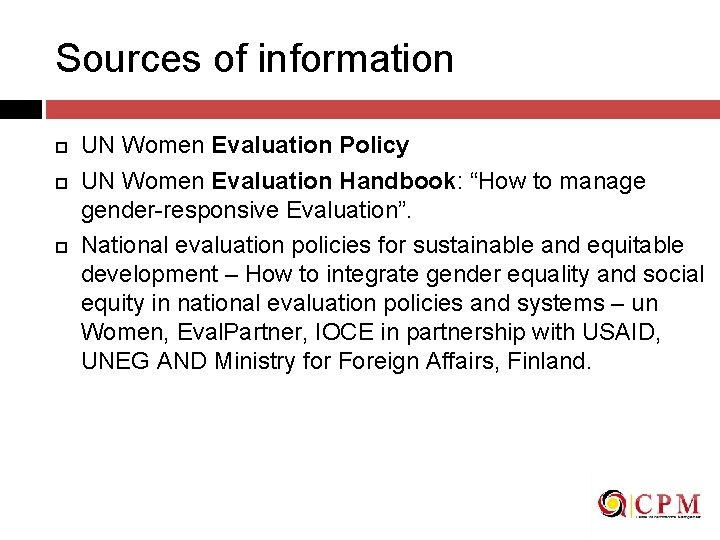 Sources of information UN Women Evaluation Policy UN Women Evaluation Handbook: “How to manage