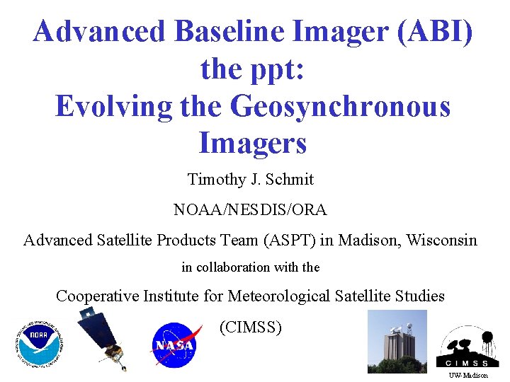 Advanced Baseline Imager (ABI) the ppt: Evolving the Geosynchronous Imagers Timothy J. Schmit NOAA/NESDIS/ORA