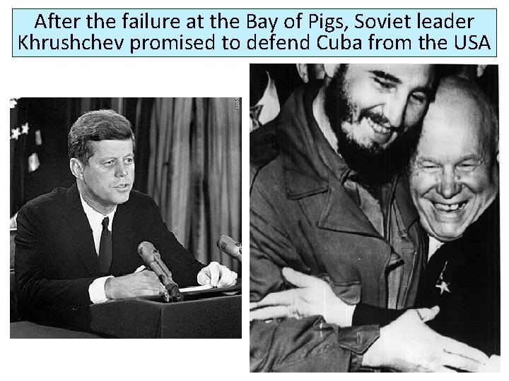 After the failure at the Bay of Pigs, Soviet leader Khrushchev promised to defend