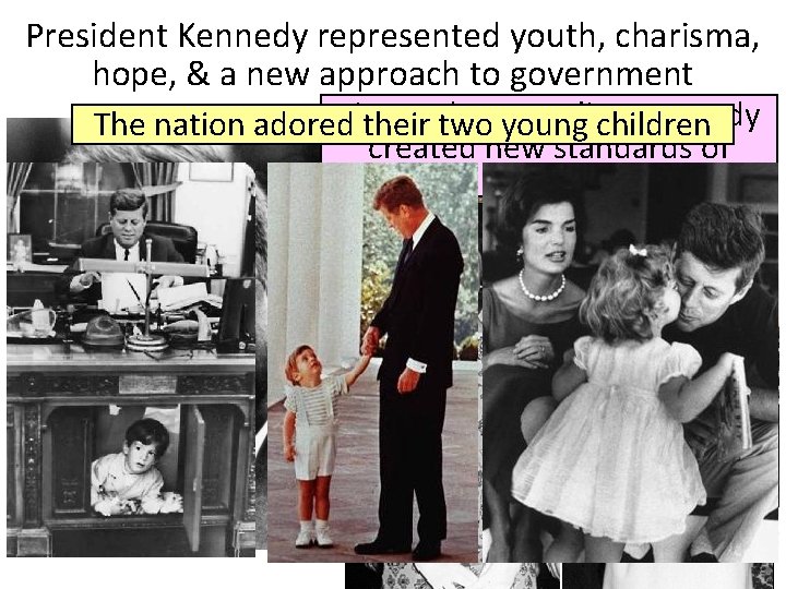 President Kennedy represented youth, charisma, hope, & a new approach to government Lady Kennedy
