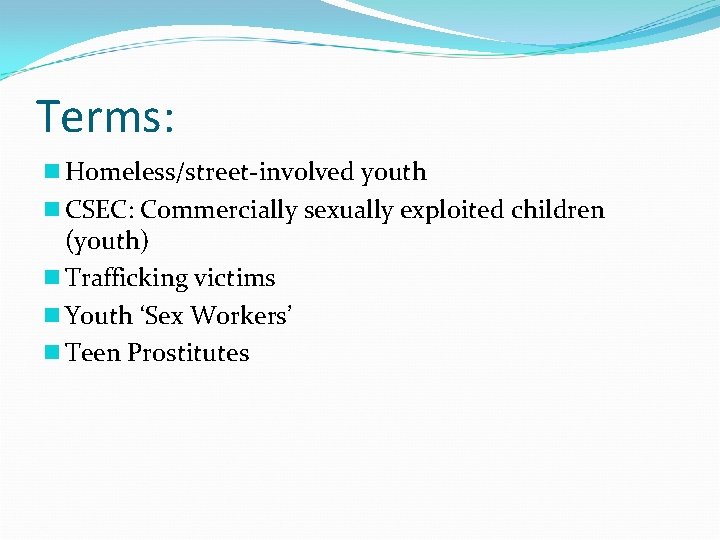 Terms: n Homeless/street-involved youth n CSEC: Commercially sexually exploited children (youth) n Trafficking victims
