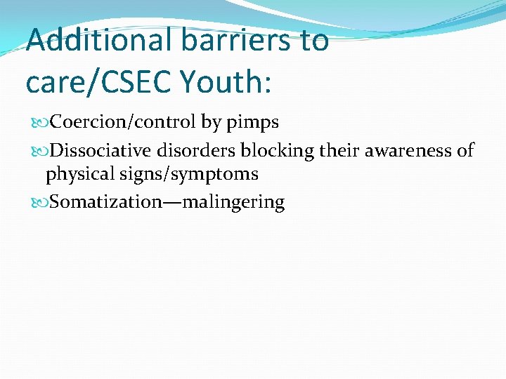 Additional barriers to care/CSEC Youth: Coercion/control by pimps Dissociative disorders blocking their awareness of