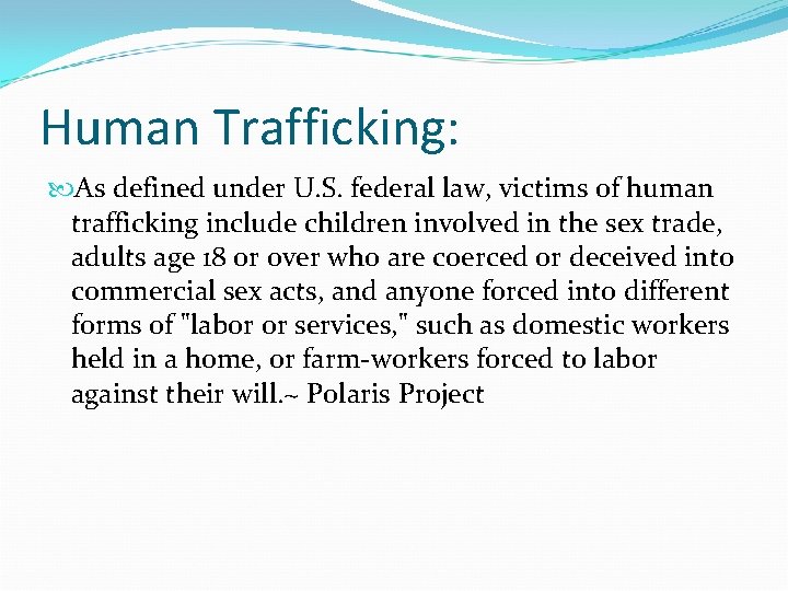 Human Trafficking: As defined under U. S. federal law, victims of human trafficking include