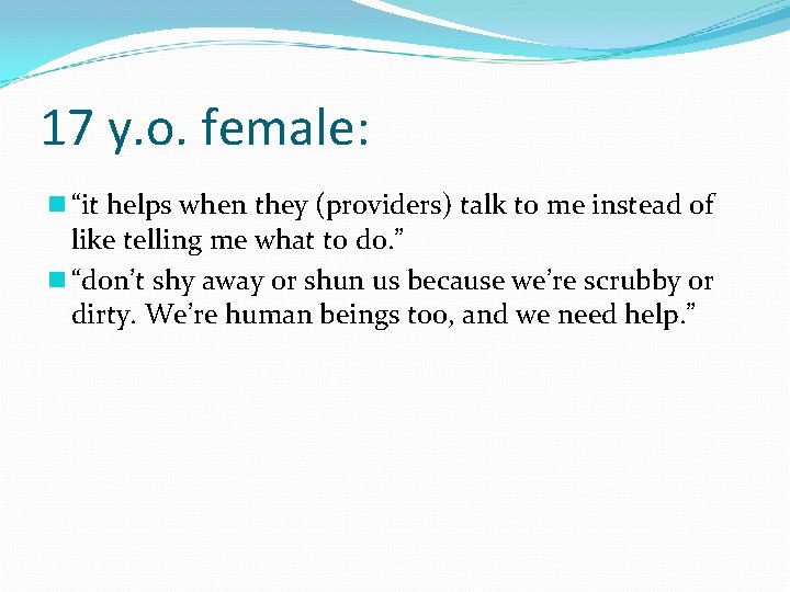 17 y. o. female: n “it helps when they (providers) talk to me instead