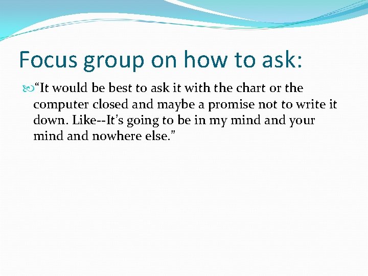 Focus group on how to ask: “It would be best to ask it with