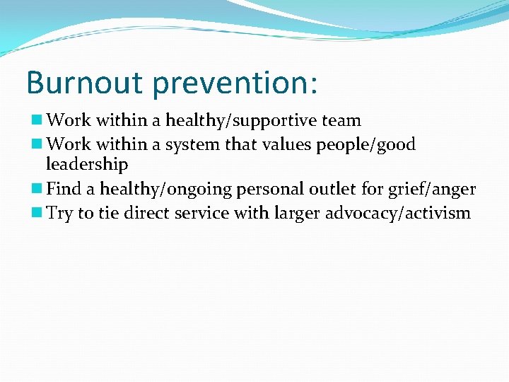 Burnout prevention: n Work within a healthy/supportive team n Work within a system that
