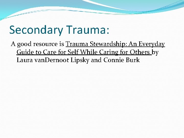 Secondary Trauma: A good resource is Trauma Stewardship: An Everyday Guide to Care for