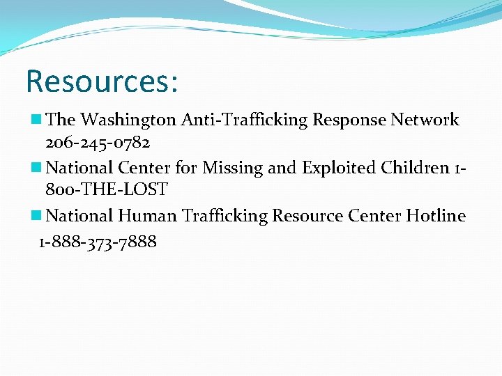 Resources: n The Washington Anti-Trafficking Response Network 206 -245 -0782 n National Center for