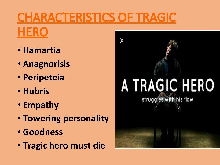 CHARACTERISTICS OF TRAGIC HERO • Hamartia • Anagnorisis • Peripeteia • Hubris • Empathy