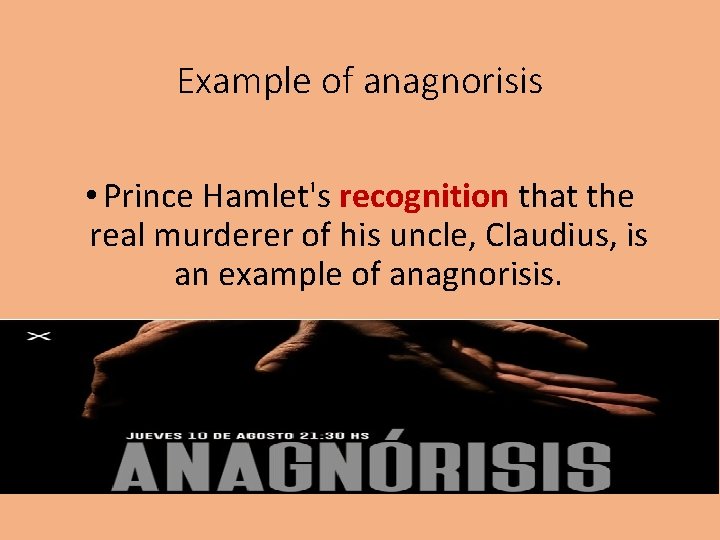 Example of anagnorisis • Prince Hamlet's recognition that the real murderer of his uncle,