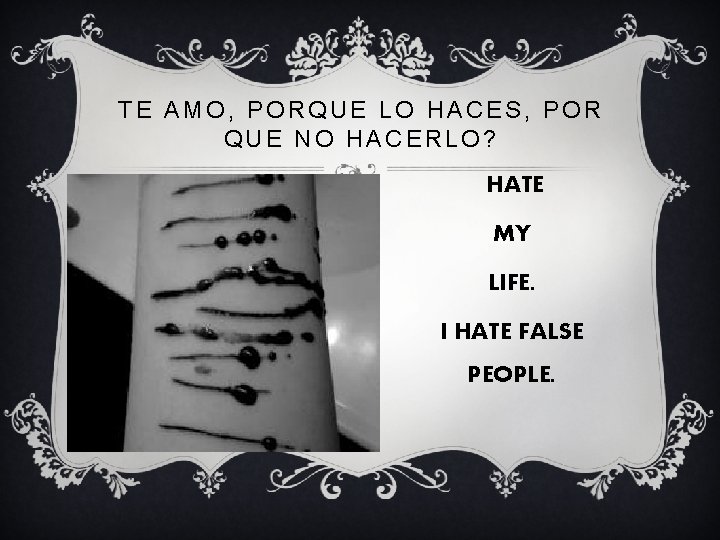 TE AMO, PORQUE LO HACES, POR QUE NO HACERLO? HATE MY LIFE. I HATE