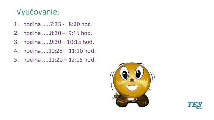 Vyučovanie: 1. 2. 3. 4. 5. hodina. . . 7: 35 - 8: 20 Vyučovanie: 1. 2. 3. 4. 5. hodina. . . 7: 35 - 8: 20