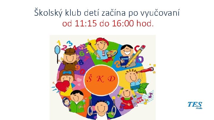 Školský klub detí začína po vyučovaní od 11: 15 do 16: 00 hod. Školský klub detí začína po vyučovaní od 11: 15 do 16: 00 hod.
