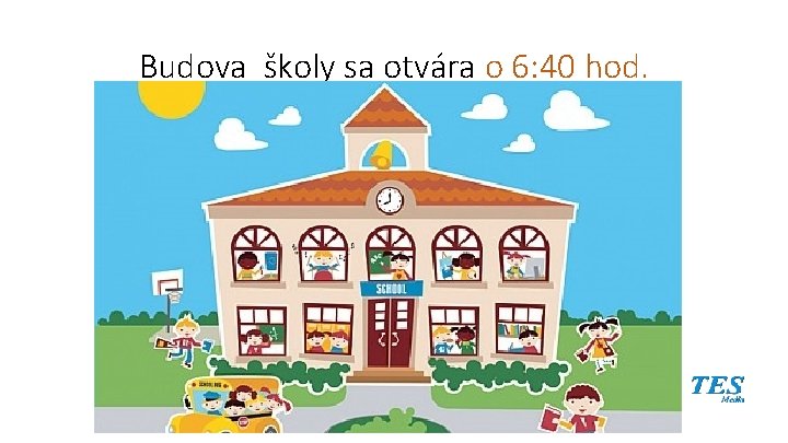 Budova školy sa otvára o 6: 40 hod. Budova školy sa otvára o 6: 40 hod.