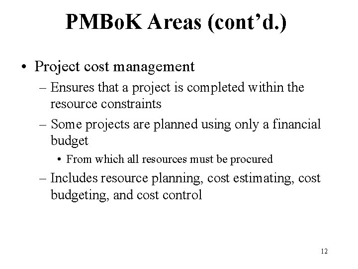 PMBo. K Areas (cont’d. ) • Project cost management – Ensures that a project