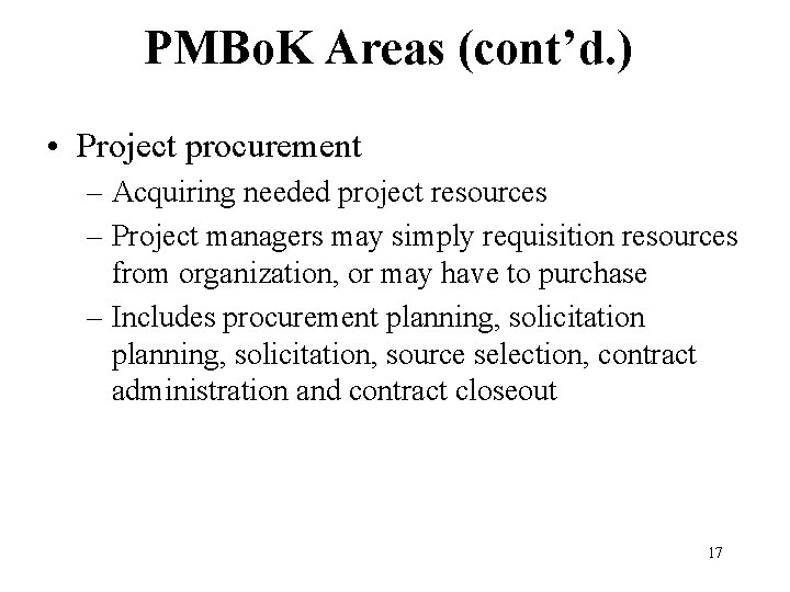 PMBo. K Areas (cont’d. ) • Project procurement – Acquiring needed project resources –