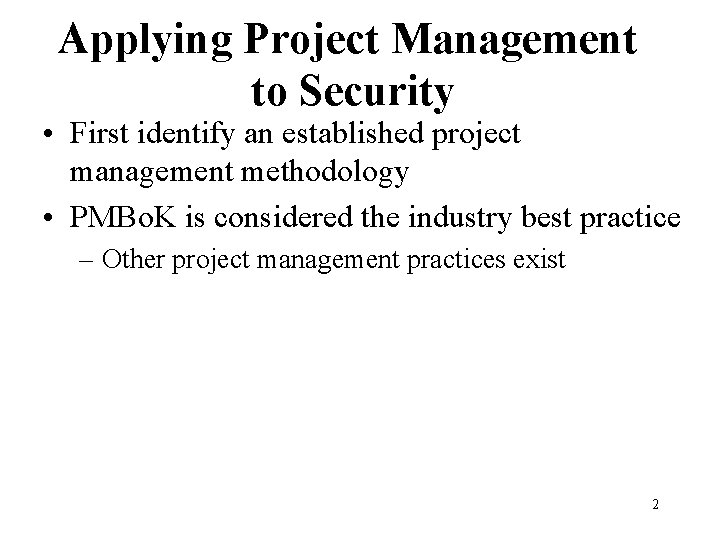 Applying Project Management to Security • First identify an established project management methodology •