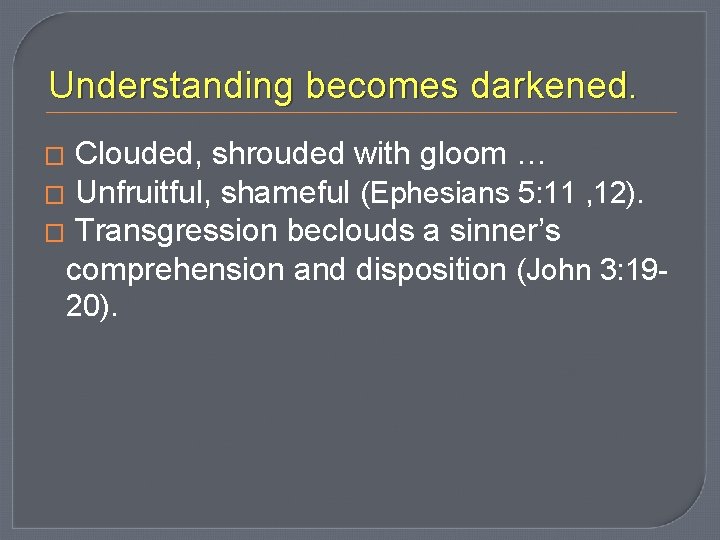 Understanding becomes darkened. Clouded, shrouded with gloom … � Unfruitful, shameful (Ephesians 5: 11