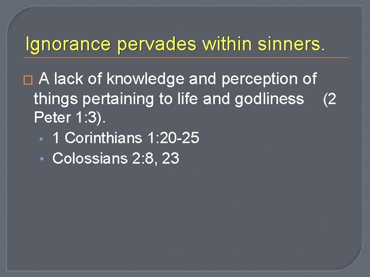 Ignorance pervades within sinners. � A lack of knowledge and perception of things pertaining