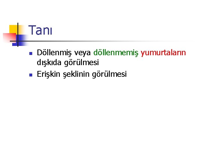 Tanı n n Döllenmiş veya döllenmemiş yumurtaların dışkıda görülmesi Erişkin şeklinin görülmesi 