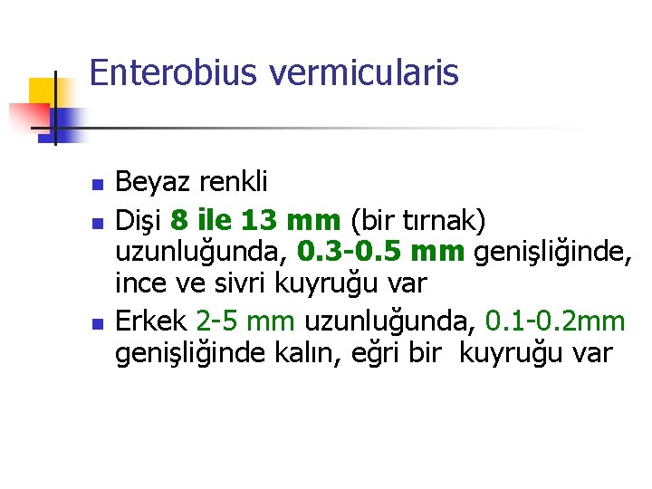Enterobius vermicularis n n n Beyaz renkli Dişi 8 ile 13 mm (bir tırnak)
