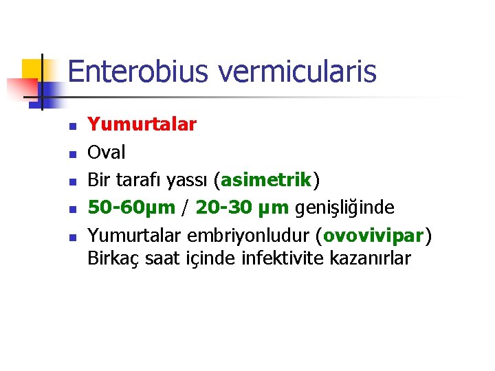 Enterobius vermicularis n n n Yumurtalar Oval Bir tarafı yassı (asimetrik) 50 -60µm /