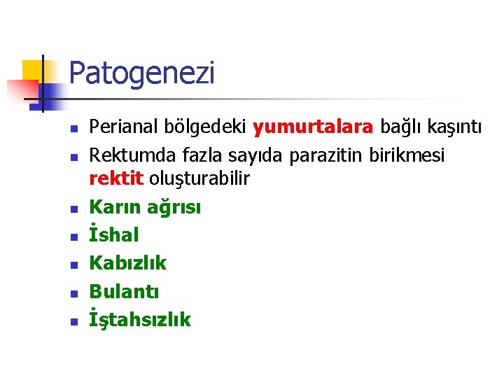 Patogenezi n n n n Perianal bölgedeki yumurtalara bağlı kaşıntı Rektumda fazla sayıda parazitin