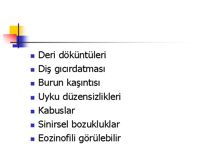 n n n n Deri döküntüleri Diş gıcırdatması Burun kaşıntısı Uyku düzensizlikleri Kabuslar Sinirsel