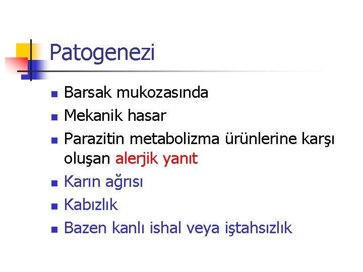 Patogenezi n n n Barsak mukozasında Mekanik hasar Parazitin metabolizma ürünlerine karşı oluşan alerjik
