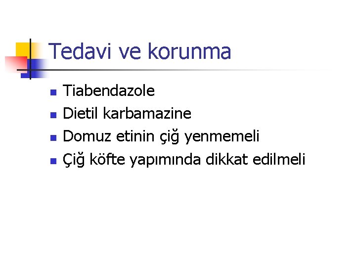 Tedavi ve korunma n n Tiabendazole Dietil karbamazine Domuz etinin çiğ yenmemeli Çiğ köfte