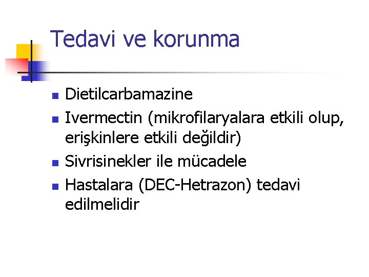 Tedavi ve korunma n n Dietilcarbamazine Ivermectin (mikrofilaryalara etkili olup, erişkinlere etkili değildir) Sivrisinekler