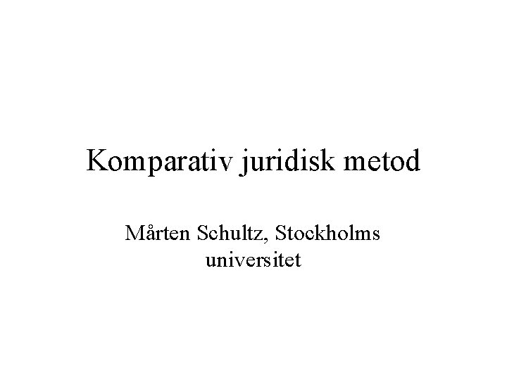 Komparativ juridisk metod Mårten Schultz, Stockholms universitet 