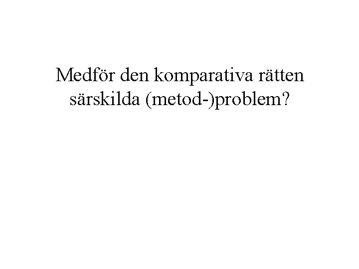 Medför den komparativa rätten särskilda (metod-)problem? 