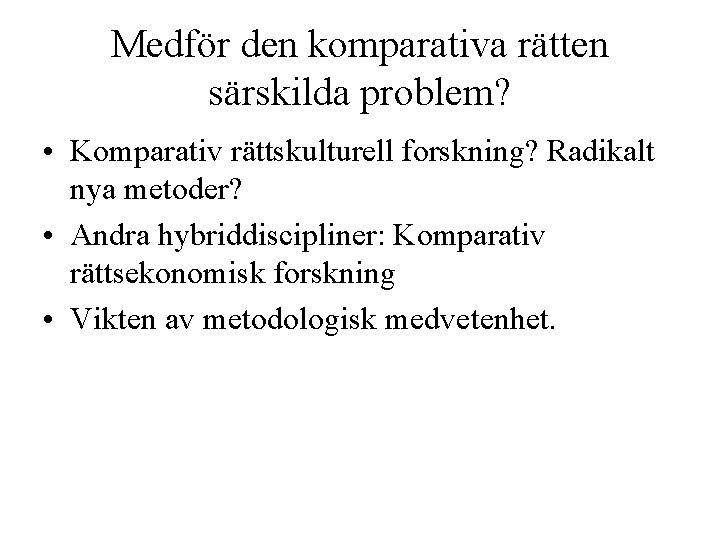 Medför den komparativa rätten särskilda problem? • Komparativ rättskulturell forskning? Radikalt nya metoder? •