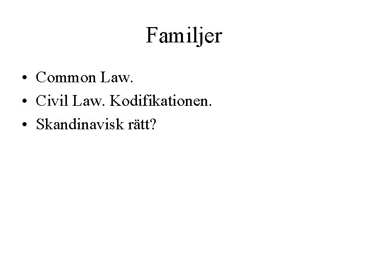 Familjer • Common Law. • Civil Law. Kodifikationen. • Skandinavisk rätt? 