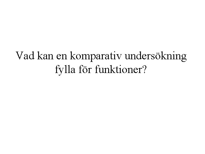 Vad kan en komparativ undersökning fylla för funktioner? 