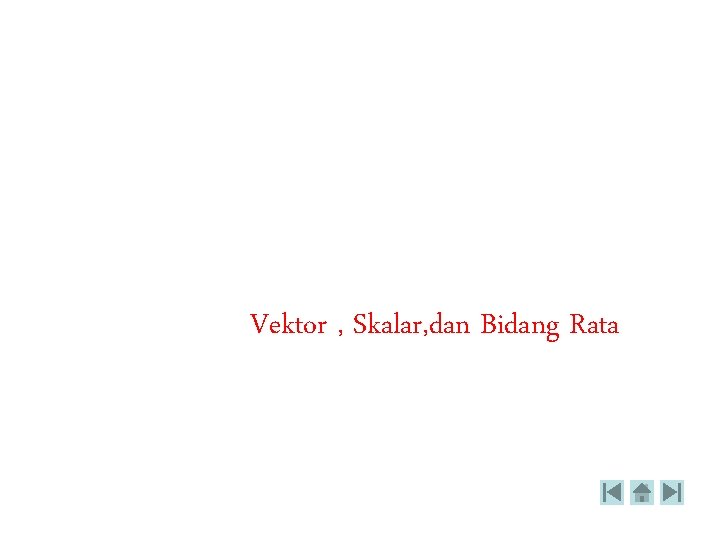 Vektor , Skalar, dan Bidang Rata 