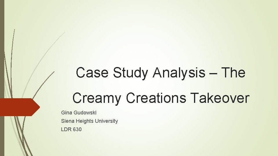 Case Study Analysis – The Creamy Creations Takeover Gina Gudowski Siena Heights University LDR Case Study Analysis – The Creamy Creations Takeover Gina Gudowski Siena Heights University LDR