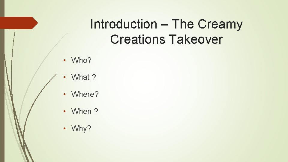 Introduction – The Creamy Creations Takeover • Who? • What ? • Where? • Introduction – The Creamy Creations Takeover • Who? • What ? • Where? •