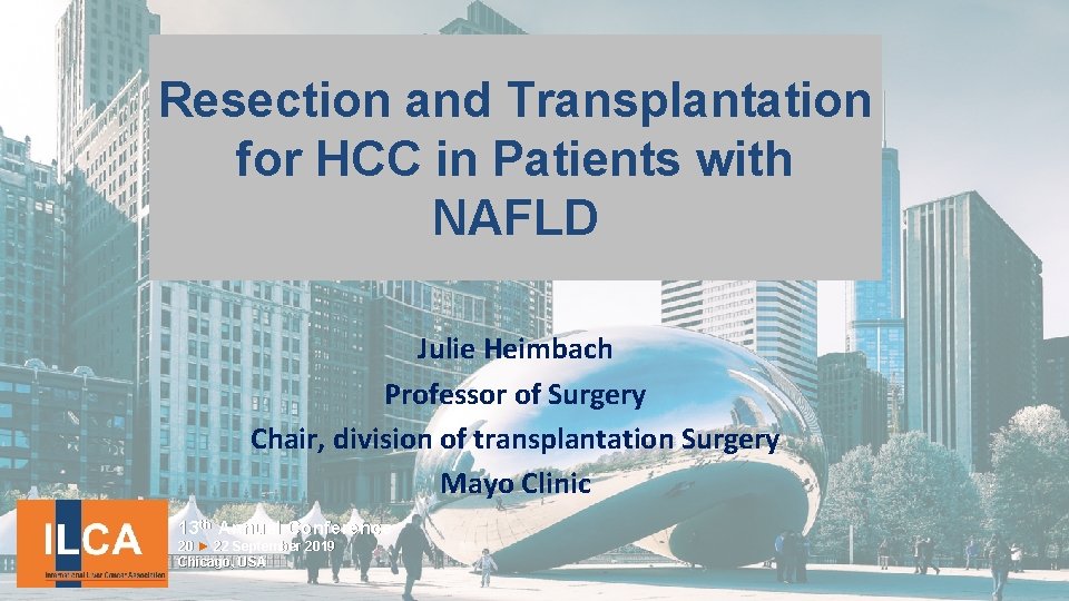 Resection and Transplantation for HCC in Patients with NAFLD Julie Heimbach Professor of Surgery