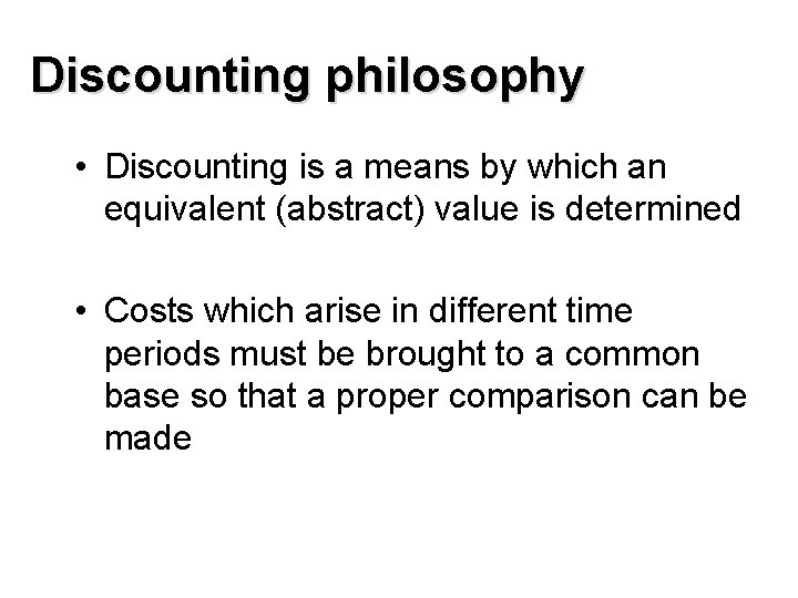 Discounting philosophy • Discounting is a means by which an equivalent (abstract) value is