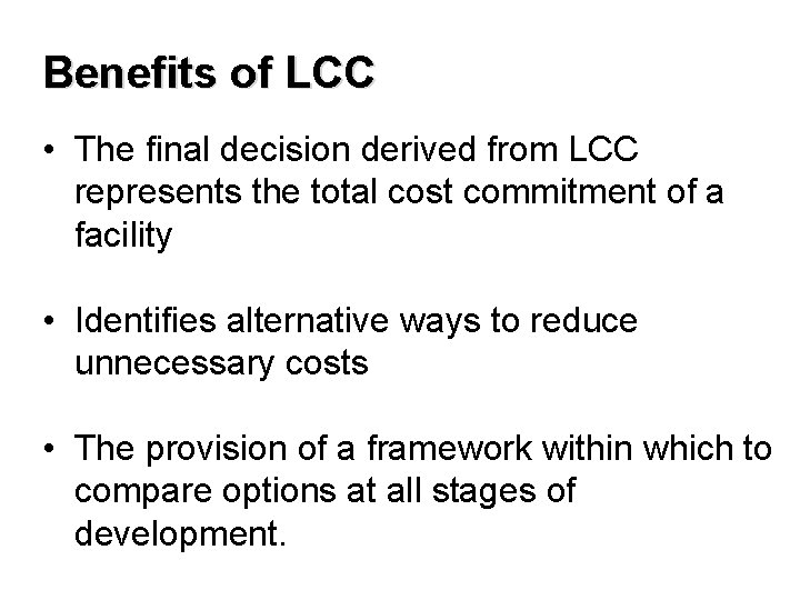 Benefits of LCC • The final decision derived from LCC represents the total cost