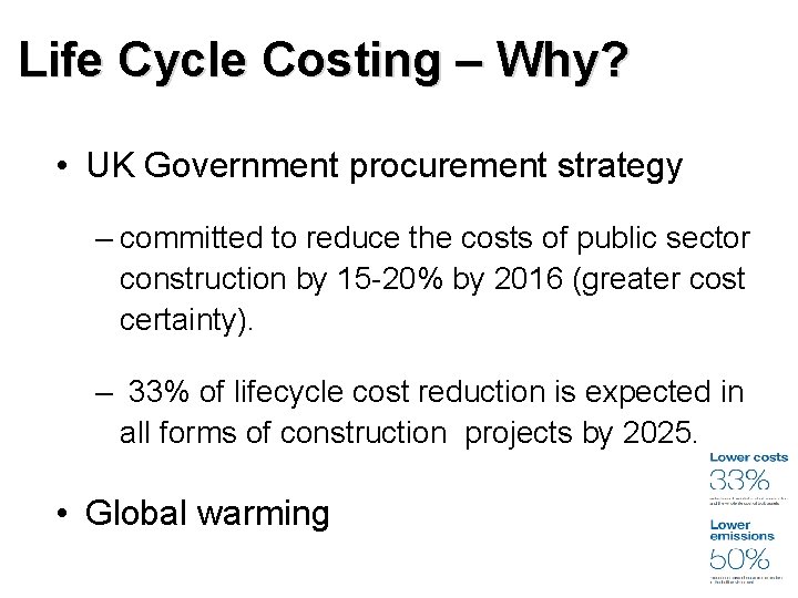 Life Cycle Costing – Why? • UK Government procurement strategy – committed to reduce