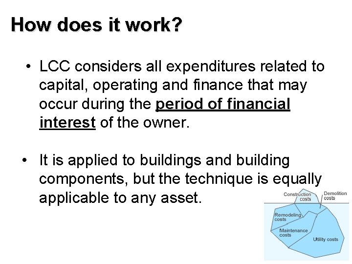How does it work? • LCC considers all expenditures related to capital, operating and
