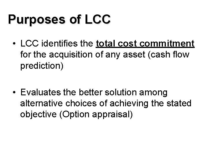 Purposes of LCC • LCC identifies the total cost commitment for the acquisition of